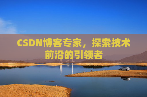 CSDN博客专家,探索技术前沿的引领者